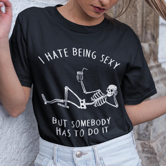 I Hate Being Sexy But Somebody Has To Do It Unisex T-Shirt