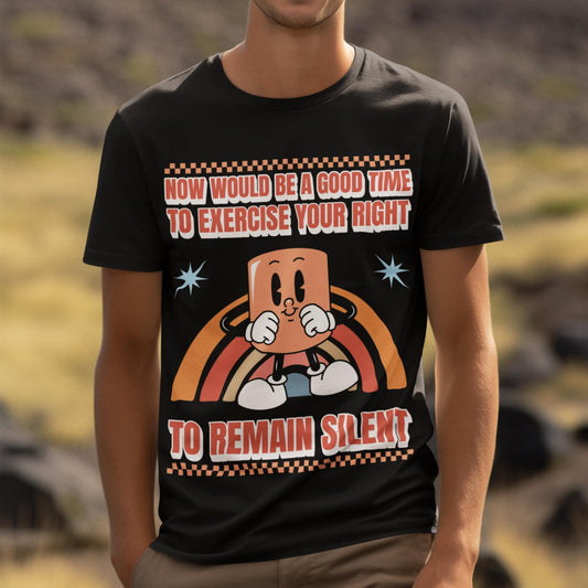 Now Would Be A Good Time To Exercise Your Right To Remain Silent Unisex T-Shirt