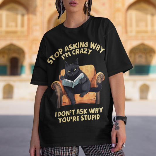 Stop Asking Why I'm Crazy - I Don't Ask Why You're Stupid Unisex T-Shirt