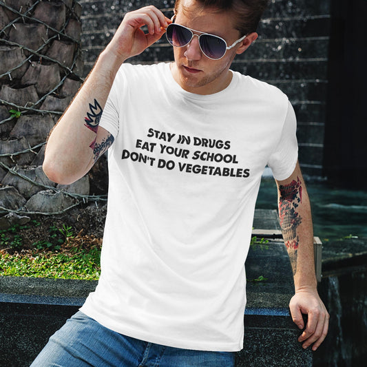 Stay In Drugs Eat Your School Don't Do Vegetables Unisex T-Shirt
