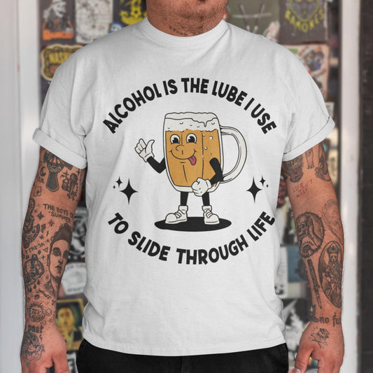 Alcohol Is The Lube I Use To Slide Through Life Unisex T-Shirt