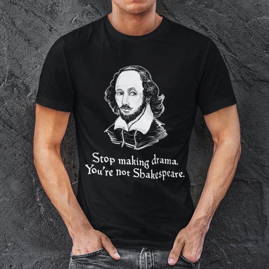 Stop Making Drama You're Not Shakespeare Unisex T-Shirt