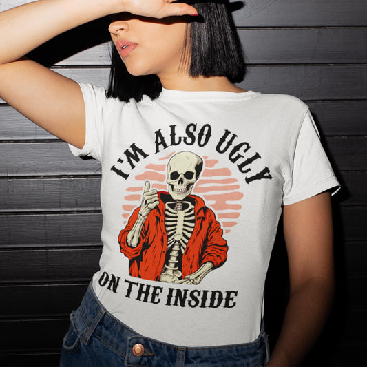 I'm Also Ugly On The Inside Unisex T-Shirt