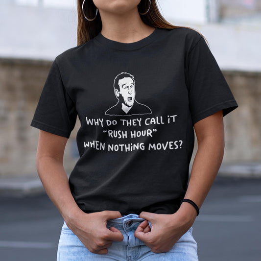 Why Do They Call It Rush Hour When Nothing Moves? Unisex T-Shirt