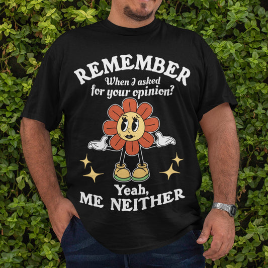 Remember When I Asked For Your Opinion? Unisex T-Shirt