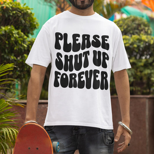 Please Shut Up Forever Unisex T-Shirt