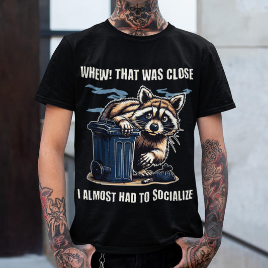 Whew That Was Close I Almost Had To Socialize Unisex T-Shirt