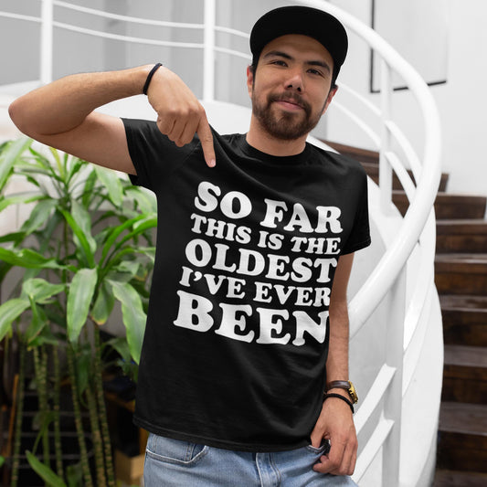 So Far This Is The Oldest I've Ever Been Unisex T-Shirt