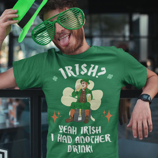 Irish? Yeah Irish I Had Another Drink Unisex T-Shirt