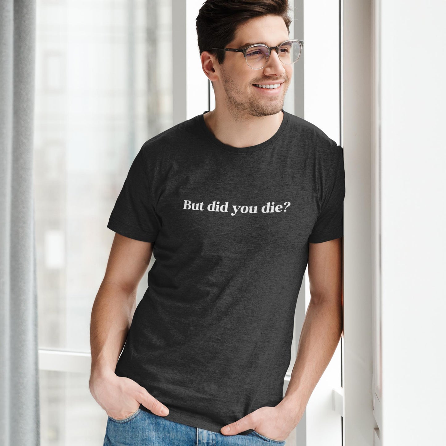 But Did You Die? Unisex T-Shirt