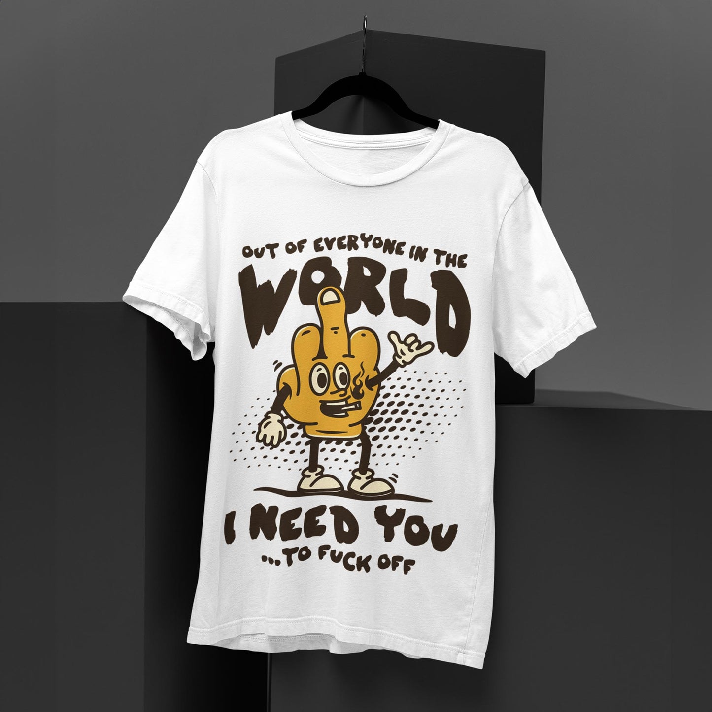 Out Of Everyone In The World I Need You ...To Fuck Off Unisex T-Shirt