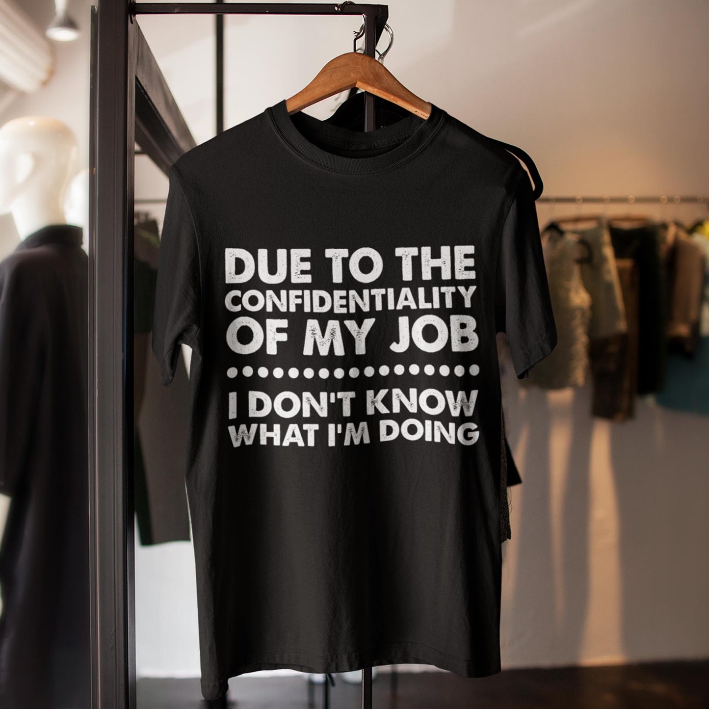 Due To The Confidentiality Of My Job Unisex T-Shirt