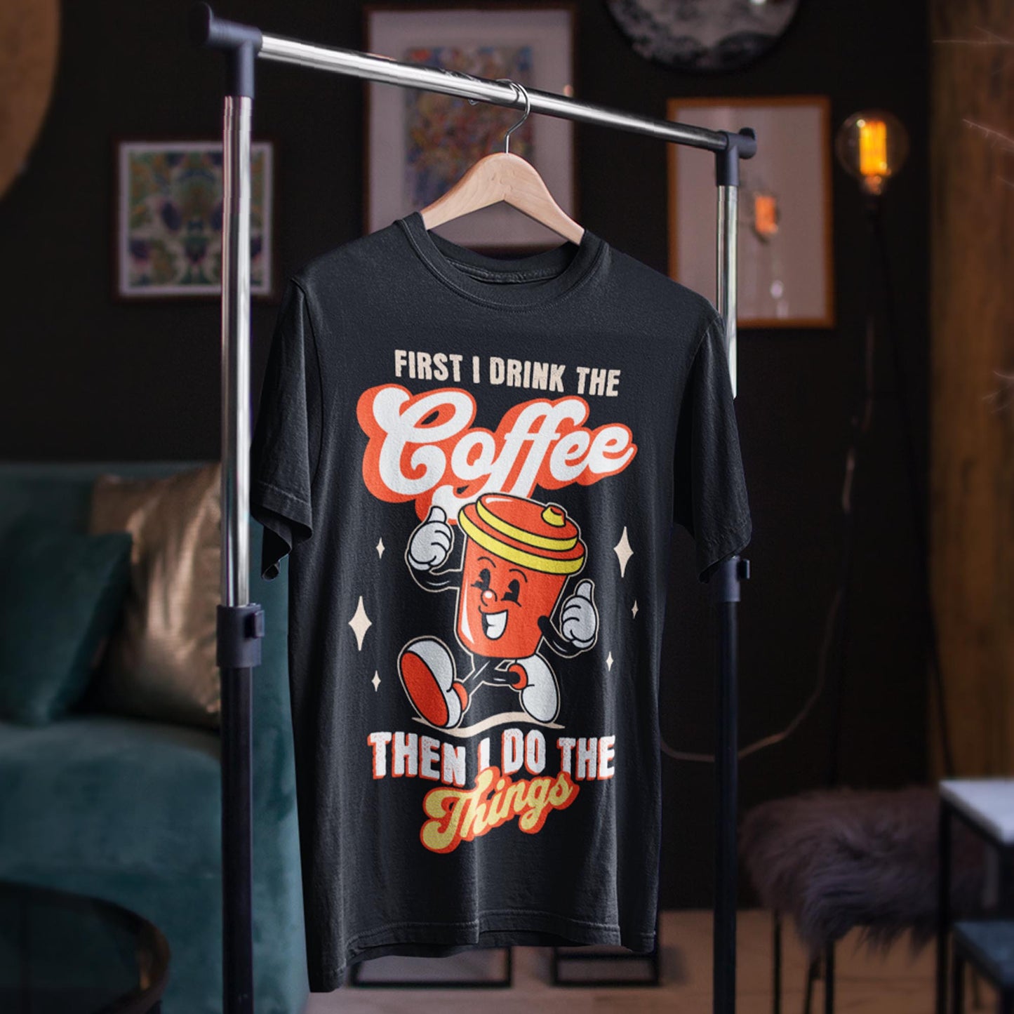 First I Drink The Coffee Then I Do The Things Unisex T-Shirt