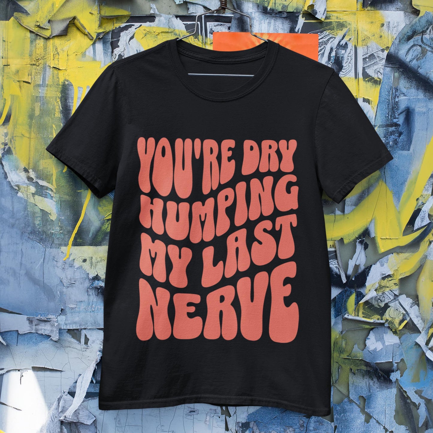 You're Dry Humping My Last Nerve Unisex T-Shirt