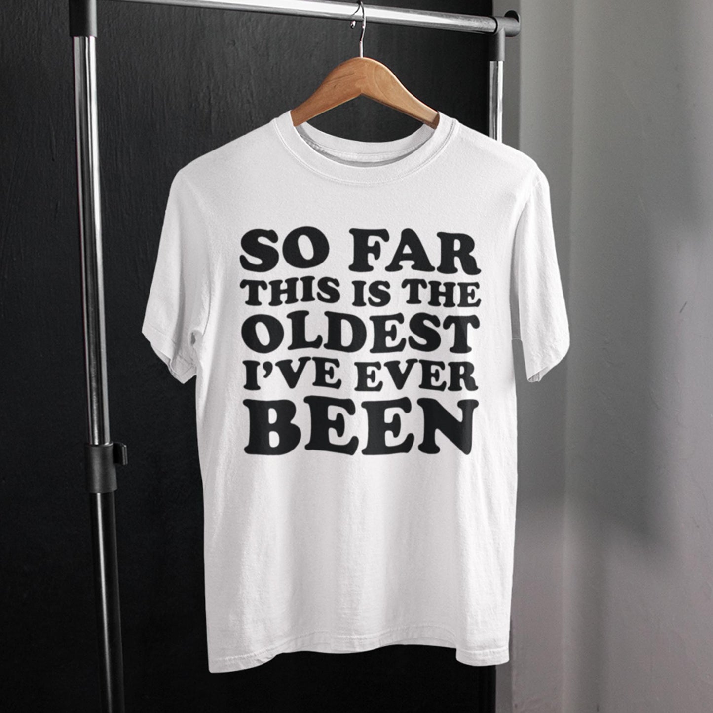 So Far This Is The Oldest I've Ever Been Unisex T-Shirt