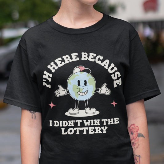 I'm Here Because I Didn't Win The Lottery Unisex T-Shirt