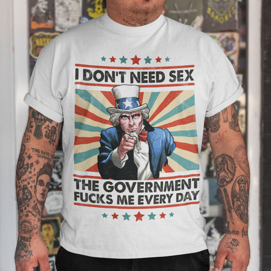 I Don't Need Sex The Government Fucks Me Every Day Unisex T-Shirt