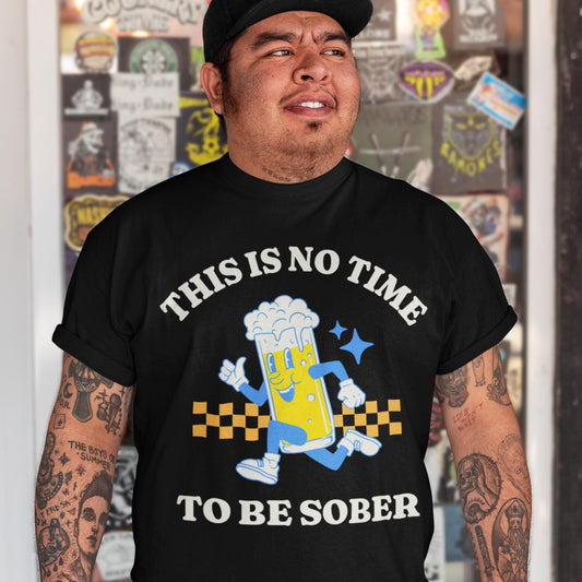 This Is No Time To Be Sober Unisex T-Shirt