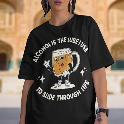 Alcohol Is The Lube I Use To Slide Through Life Unisex T-Shirt