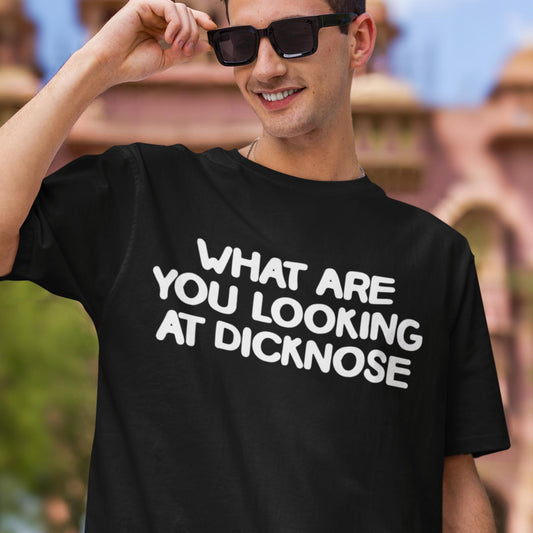 What Are You Looking At Dicknose Unisex T-Shirt