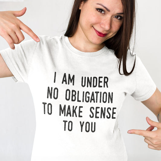 I Am Under No Obligation To Make Sense To You Unisex T-Shirt