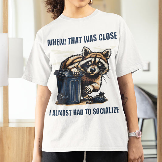 Whew That Was Close I Almost Had To Socialize Unisex T-Shirt