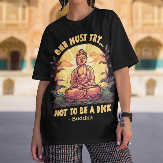 One Must Try Not To Be A Dick Unisex T-Shirt