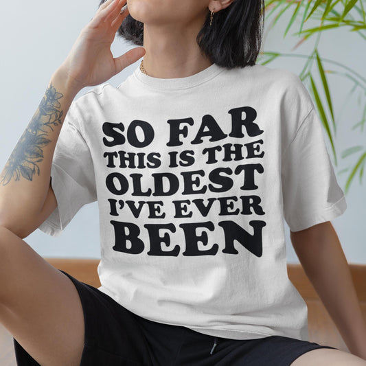 So Far This Is The Oldest I've Ever Been Unisex T-Shirt