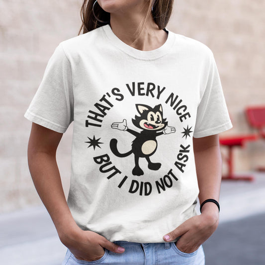 That's Very Nice But I Did Not Ask Unisex T-Shirt