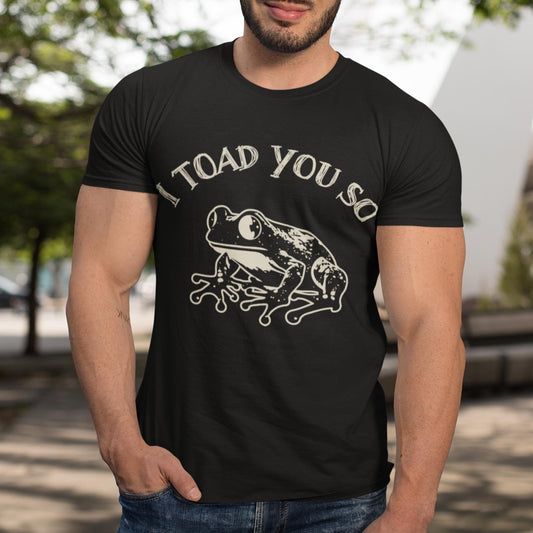 I Toad You So Unisex T-Shirt