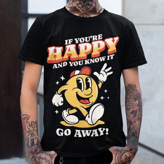If You're Happy And You Know It Go Away Unisex T-Shirt