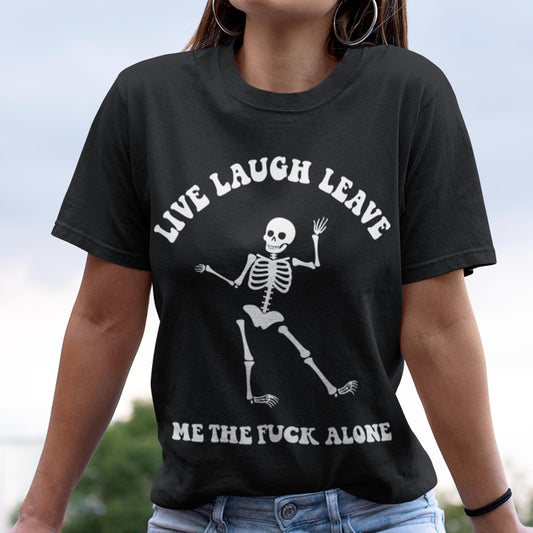 Live Laugh Leave Me The Fuck Alone Unisex T-Shirt