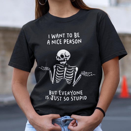 I Want To Be A Nice Person But Everyone Is Just So Stupid Unisex T-Shirt