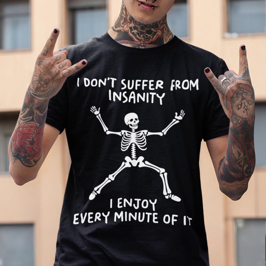 I Don't Suffer From Insanity I Enjoy Every Minute Of It Unisex T-Shirt