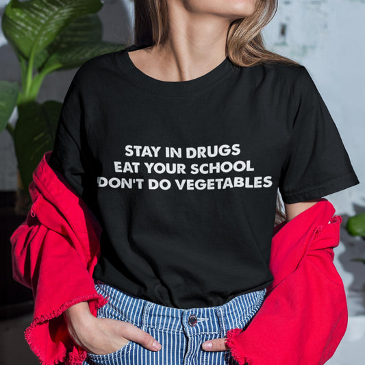 Stay In Drugs Eat Your School Don't Do Vegetables Unisex T-Shirt