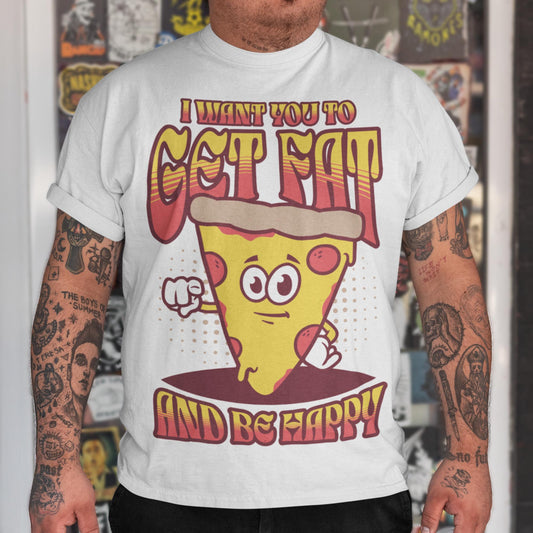 I Want You To Get Fat And Be Happy Unisex T-Shirt