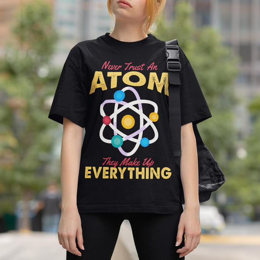 Never Trust An Atom They Make Up Everything Unisex T-Shirt