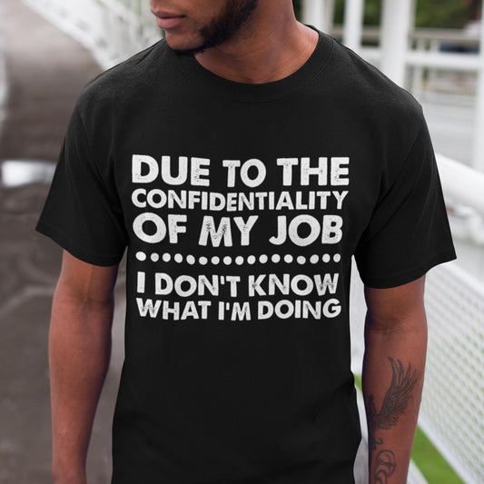 Due To The Confidentiality Of My Job Unisex T-Shirt