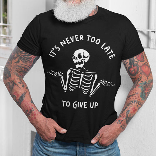 It's Never Too Late To Give Up Unisex T-Shirt