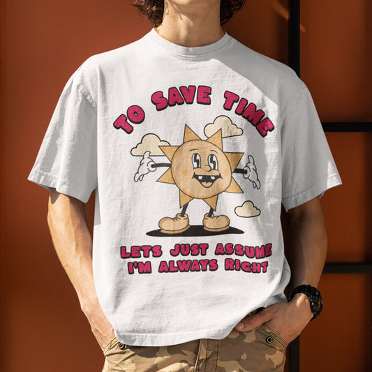 To Save Time Let's Just Assume I'm Always Right Unisex T-Shirt