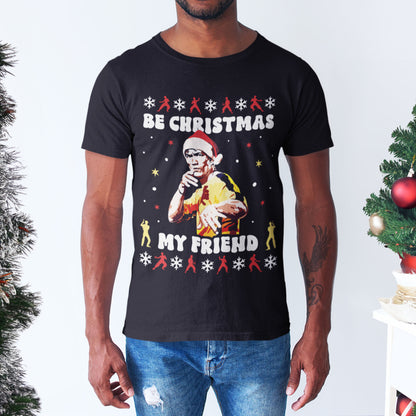 Be Christmas My Friend T-Shirt