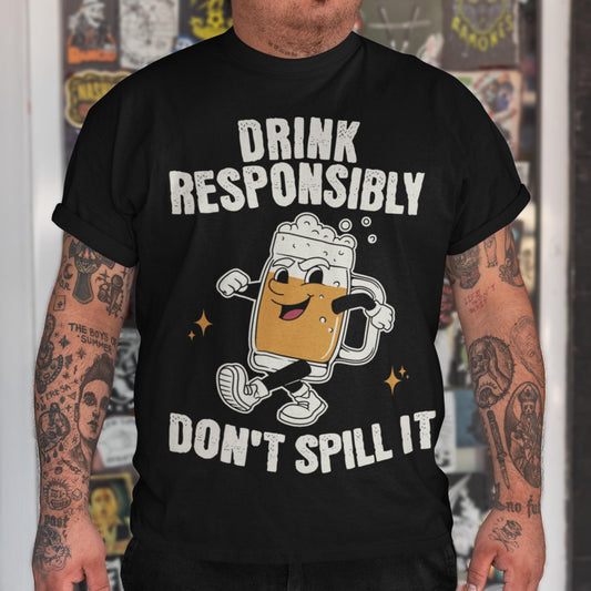 Drink Responsibly Don't Spill It Unisex T-Shirt