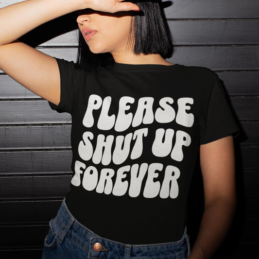 Please Shut Up Forever Unisex T-Shirt
