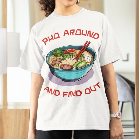 Pho Around And Find Out Unisex T-Shirt