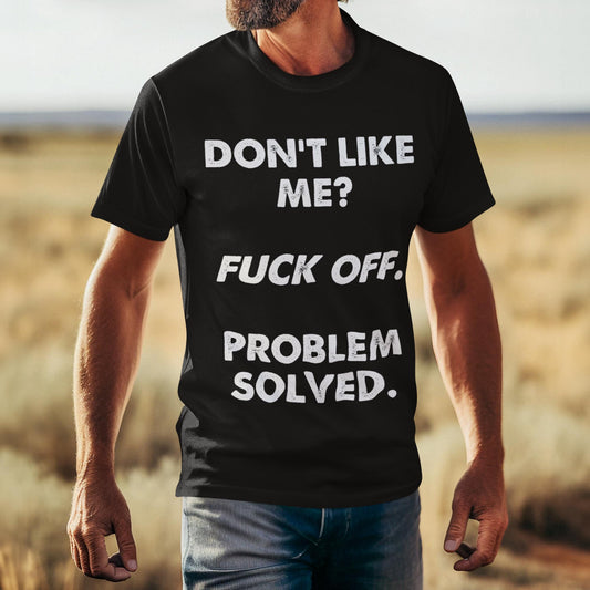 Don't Like Me? Fuck Off. Problem Solved Unisex T-Shirt