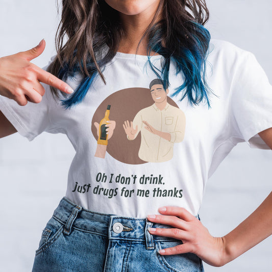 Oh I Don't Drink, Just Drugs For Me Thanks Unisex T-Shirt