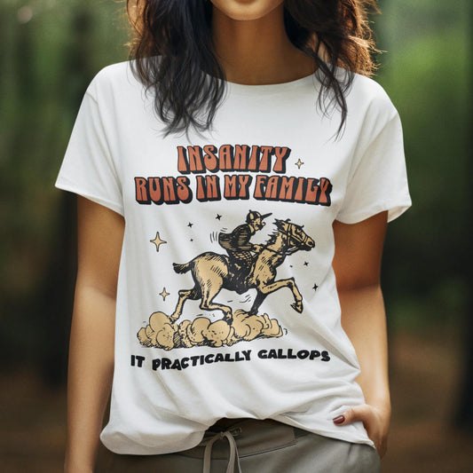 Insanity Runs In My Family - It Practically Gallops Unisex T-Shirt