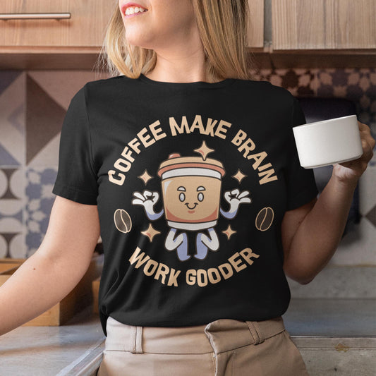 Coffee Make Brain Work Gooder Unisex T-Shirt