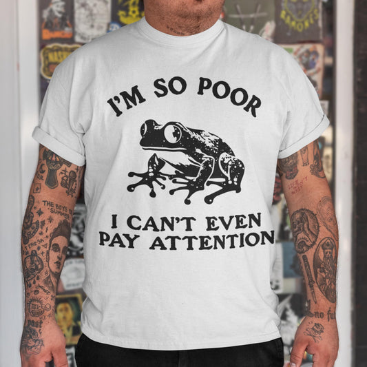 I'm So Poor I Can't Even Pay Attention Unisex T-Shirt