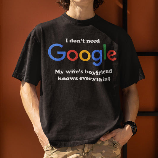 I Don't Need Google My Wife's Boyfriend Knows Everything Unisex T-Shirt